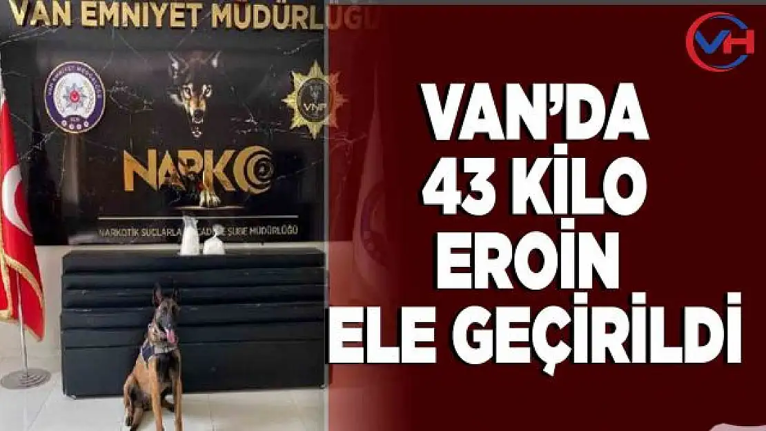 Van'da uyuşturucu operasyonu 43 kilo eroin ele geçirildi