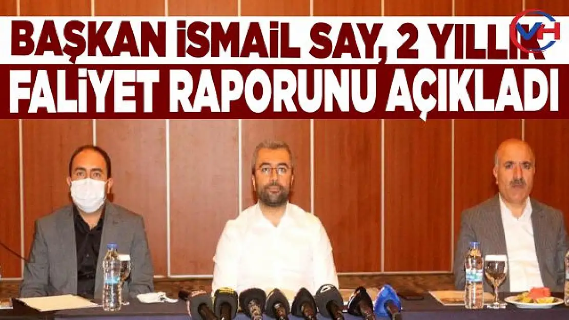 Başkan İsmail Say, 2 yıllık faaliyet raporunu açıkladı