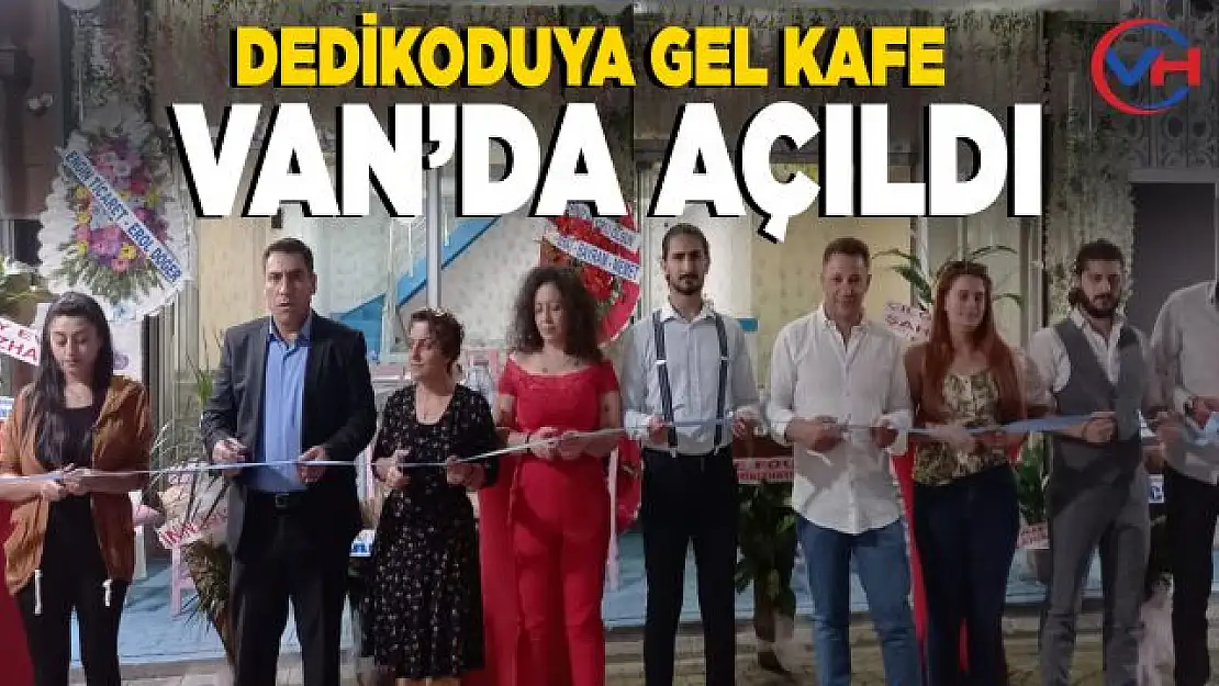 Dedikoduya Gel Kafe Van'da hizmete açıldı