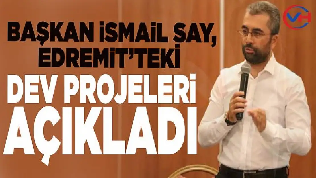 Edremit Belediye Başkanı İsmail Say, belediyenin projelerini anlattı