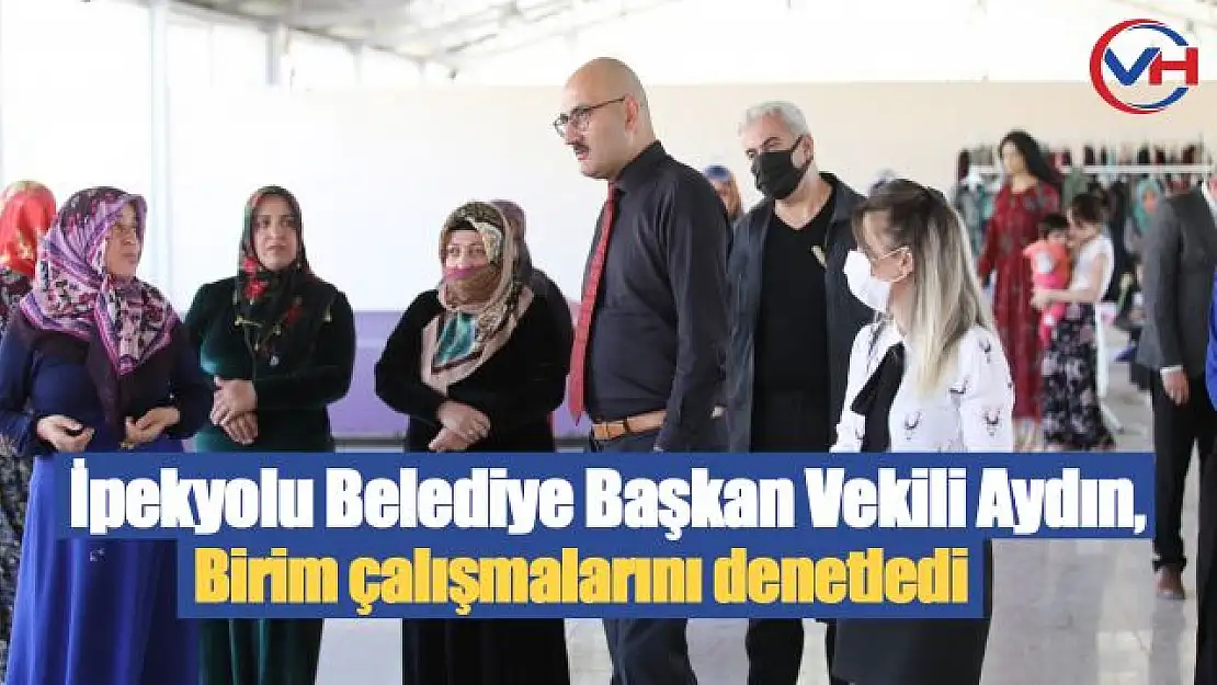 İpekyolu Belediye Başkan Vekili Aydın, birim çalışmalarını denetledi