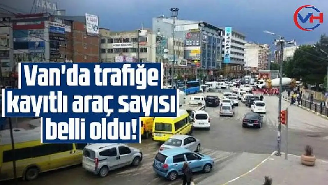 Van'da trafiğe kayıtlı araç sayısı belli oldu! İşte rakamlar..