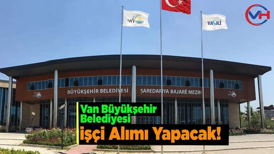 Van Büyükşehir Belediyesi işçi alımı yapacak