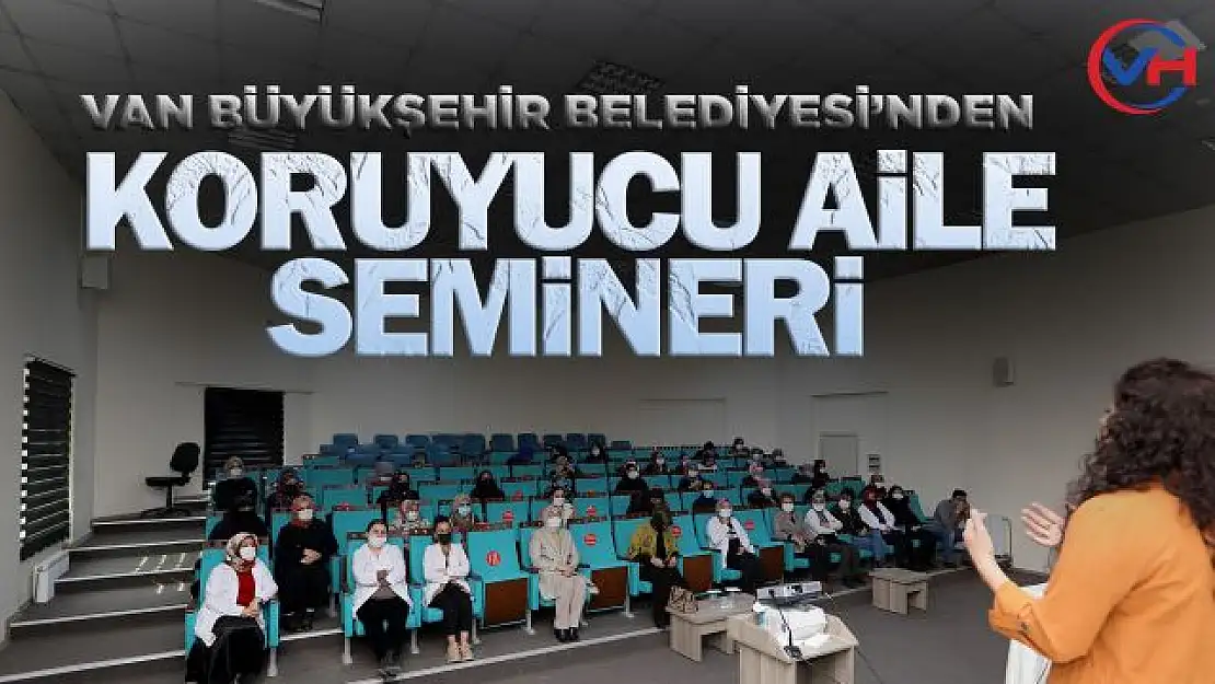 Van Büyükşehir Belediyesi'nden 'Koruyucu Aile' semineri