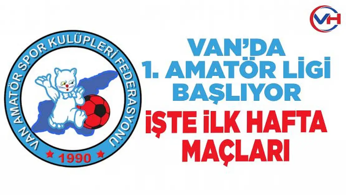 Van'da 1. Amatör Lig heyecanı başlıyor!