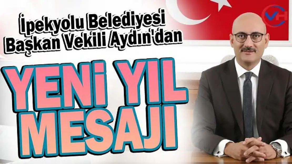 İpekyolu Belediyesi Başkan Vekili Aydın'dan yeni yıl mesajı