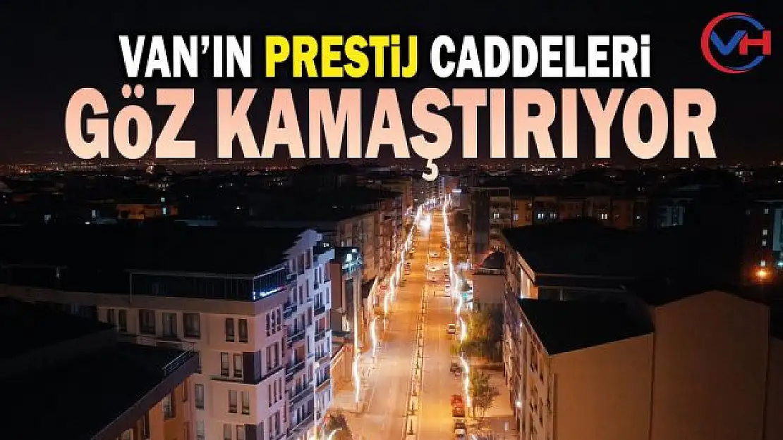 Van'da prestij caddeleri göz kamaştırıyor!