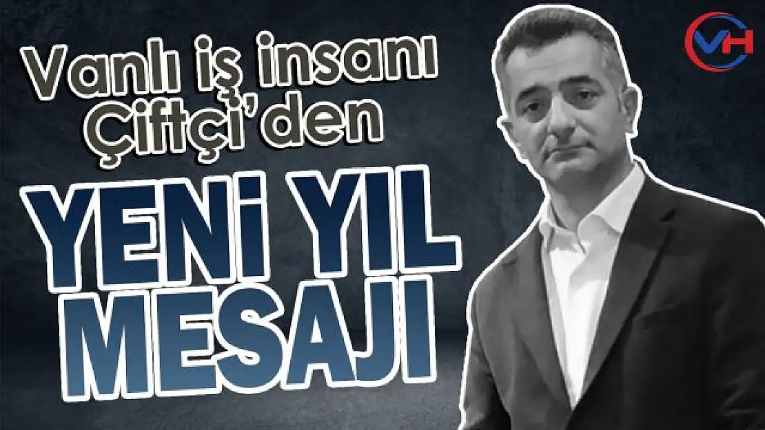 Vanlı İş İnsanı Mehmet Naci Çiftçi'den yeni yıl mesajı