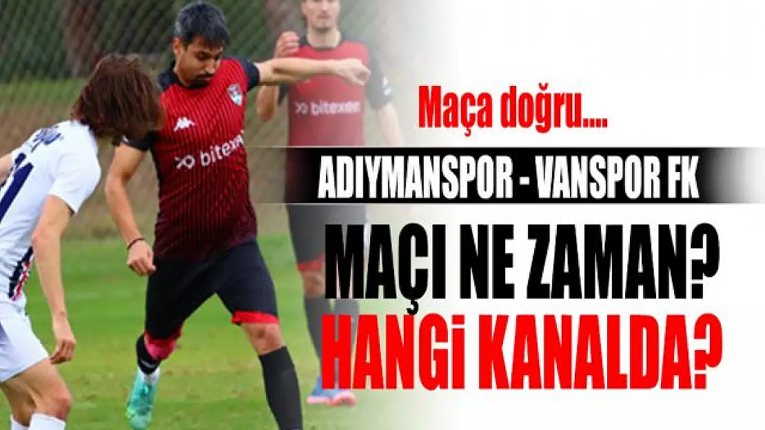 Adıyamanspor-Vanspor maçı ne zaman? Hangi kanalda?