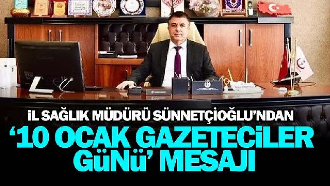 İl Sağlık Müdürü Sünnetçioğlu'ndan, 10 Ocak Çalışan Gazeteciler Günü Kutlama Mesajı