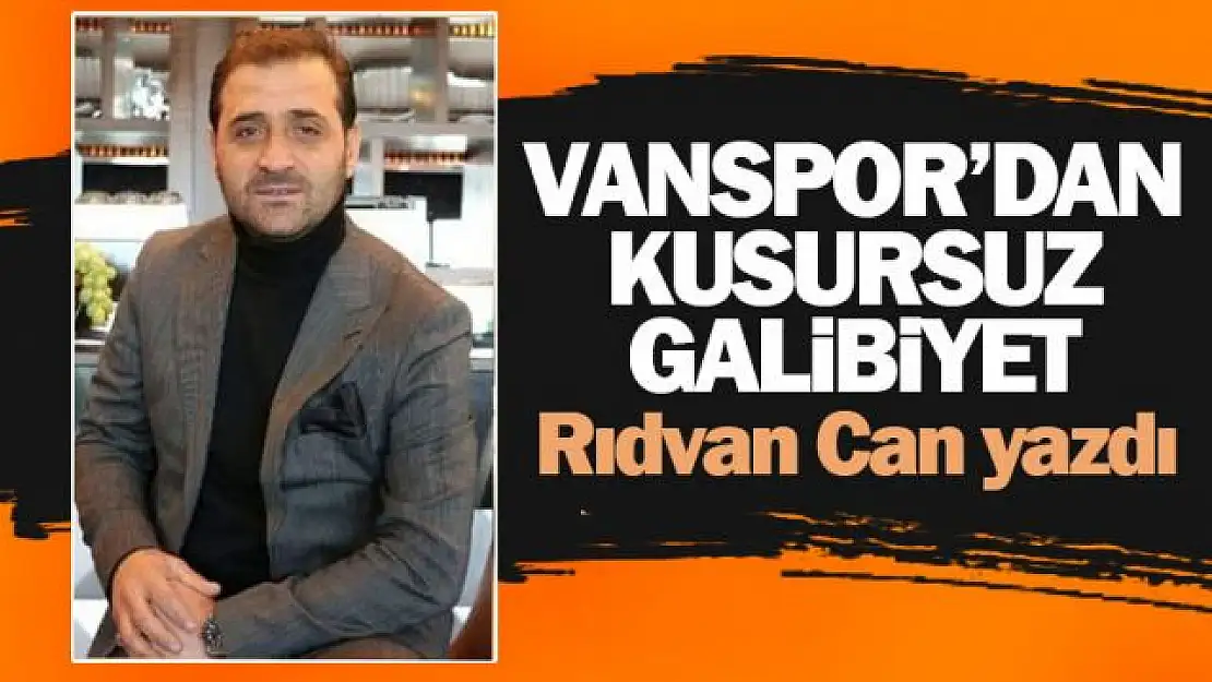 Rıdvan Can yazdı... Vanspor'dan kusursuz galibiyet