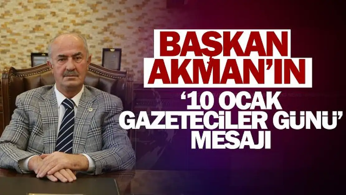 TUŞBA BELEDİYE BAŞKANI AKMAN'IN '10 OCAK ÇALIŞAN GAZETECİLER GÜNÜ' MESAJI