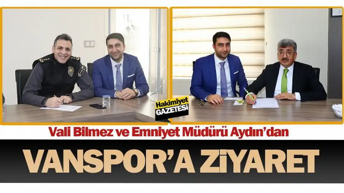 VALİ BİLMEZ VE İL EMNİYET MÜDÜRÜ AYDIN'DAN VANSPOR'A ZİYARET