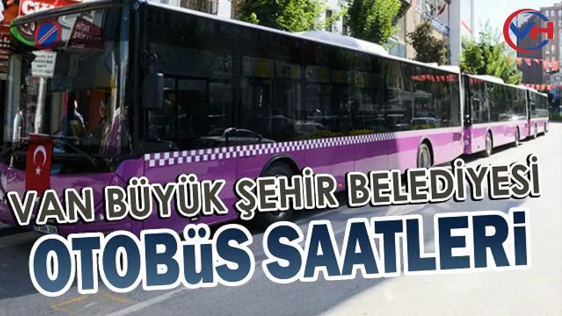 Van Belediyesi Otobüs Hareket Saatleri, Van Büyükşehir Belediyesi otobüs saatleri