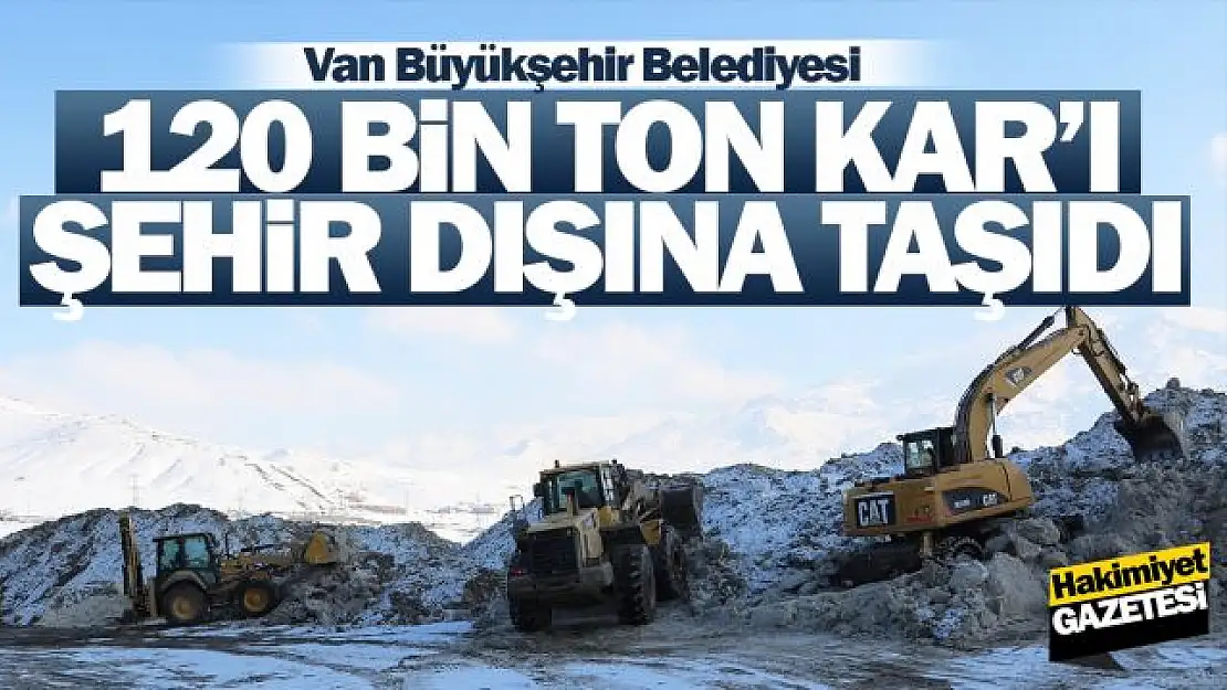 VAN BÜYÜKŞEHİR BELEDİYESİ 120 BİN TON KARI ŞEHRİN DIŞINA TAŞIDI