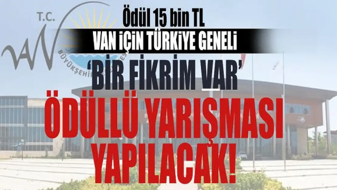 VAN BÜYÜKŞEHİR BELEDİYESİ, 'VAN İÇİN BİR FİKRİM VAR PROJESİ' DÜZENLİYOR