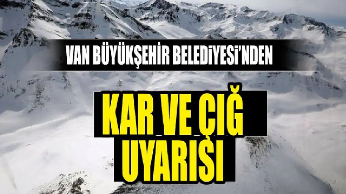 Van Büyükşehir Belediyesinden kar ve çığ uyarısı!