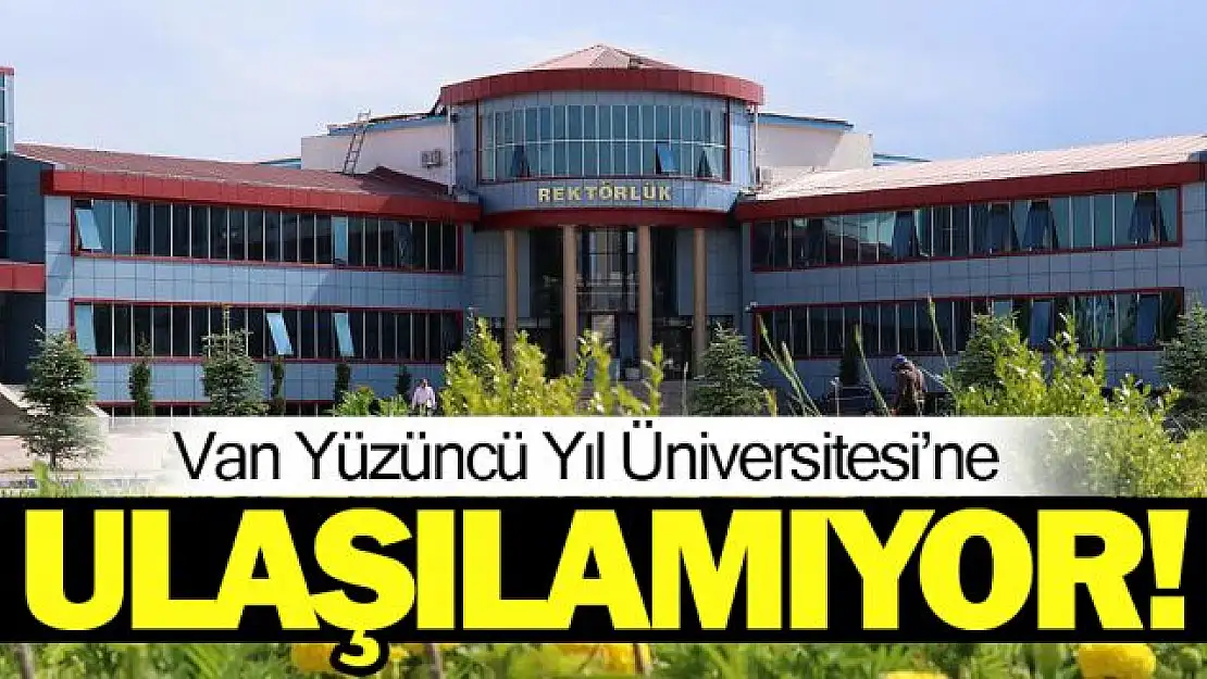 Van Yüzüncü Yıl Üniversitesi'ne ulaşılamıyor!