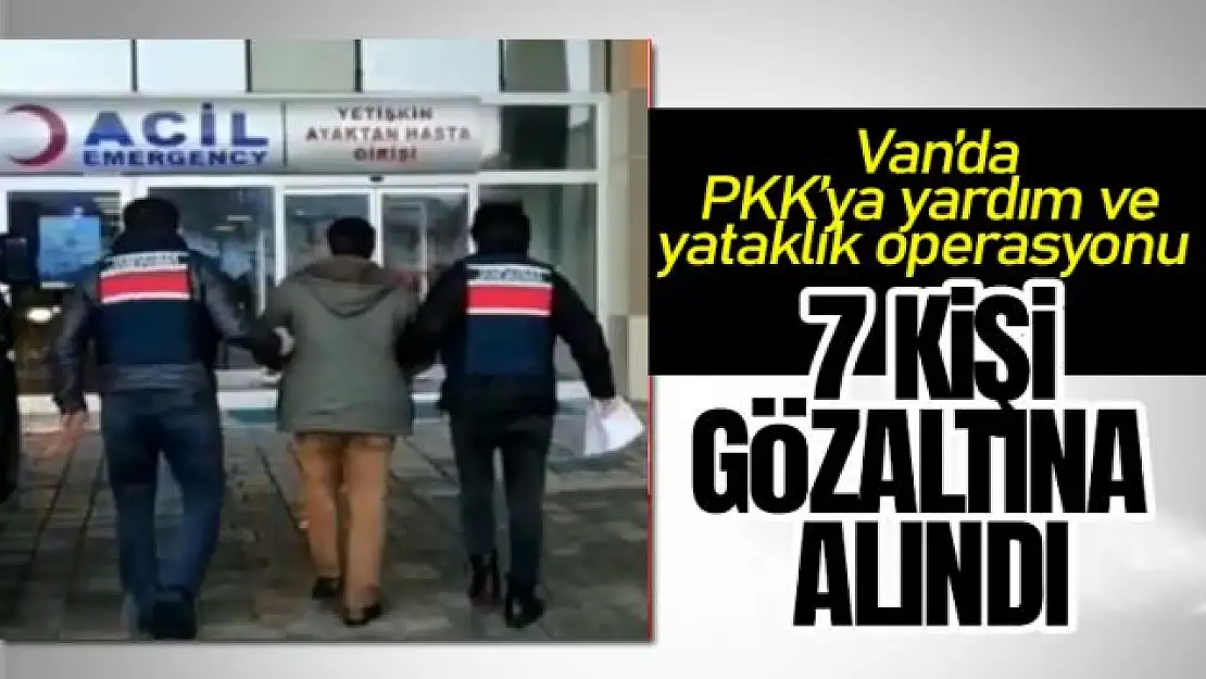 Van'da terör örgütüne yardım ettiği düşünülen 7 şüpheli gözaltına alındı!