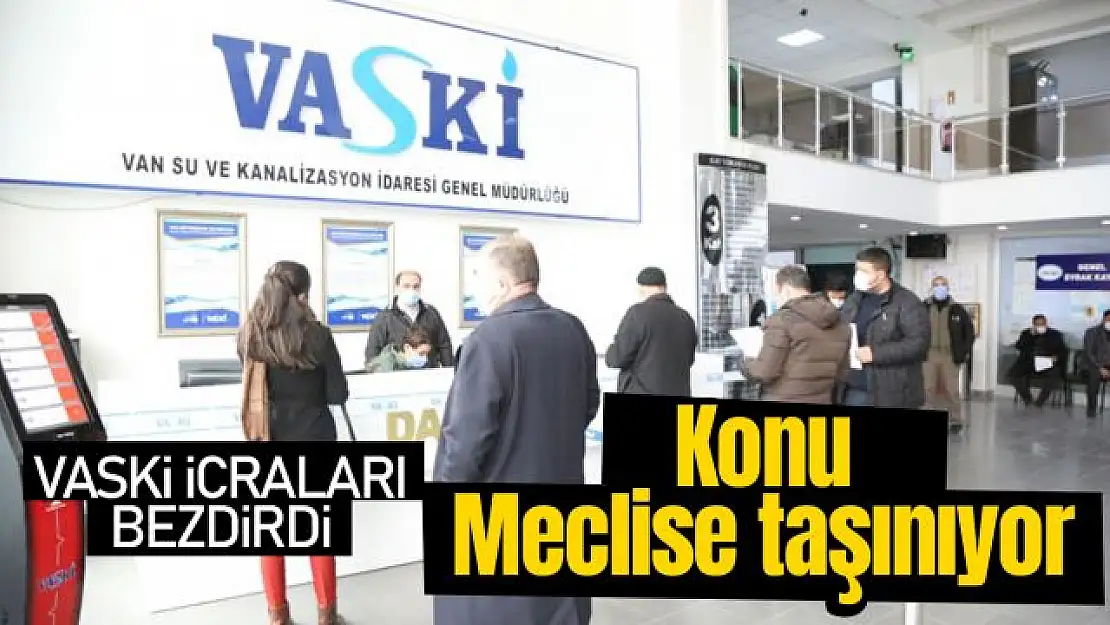 VASKİ'nin icra işlemleri meclise taşınıyor!