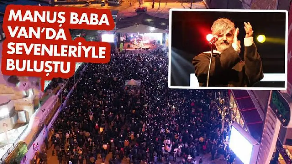 MANUŞ BABA VAN'DA SEVENLERİYLE BULUŞTU