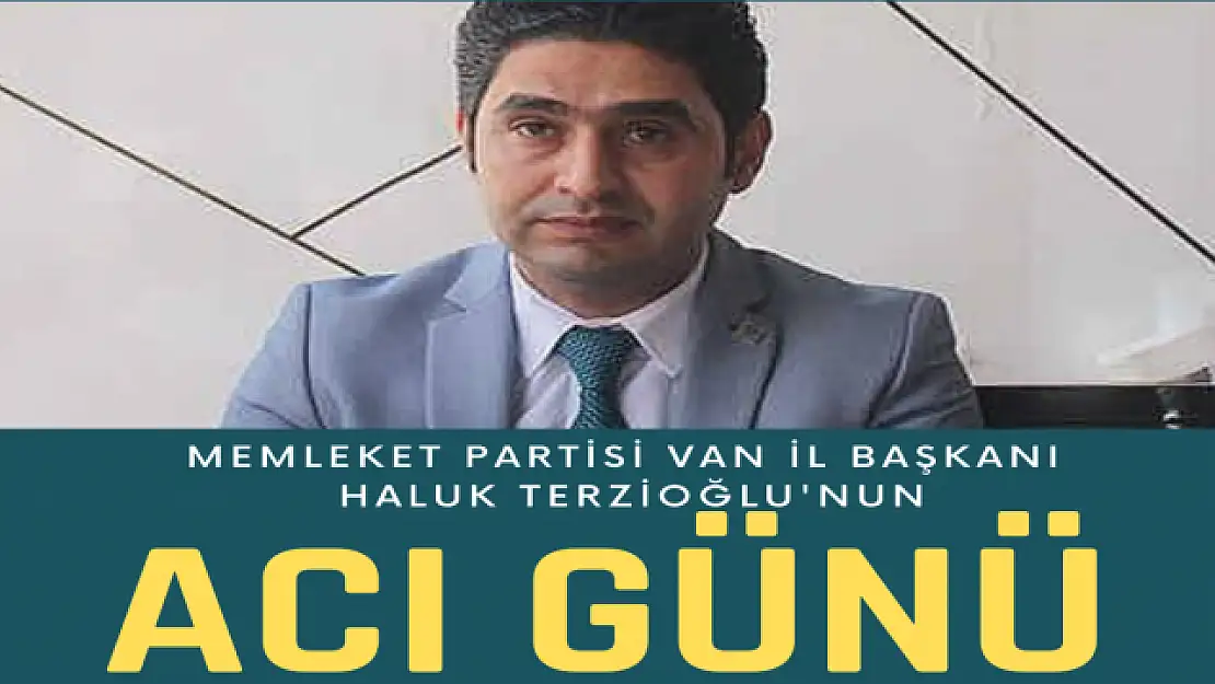 Memleket Partisi Van İl Başkanı Terzioğlu'nun acı günü!