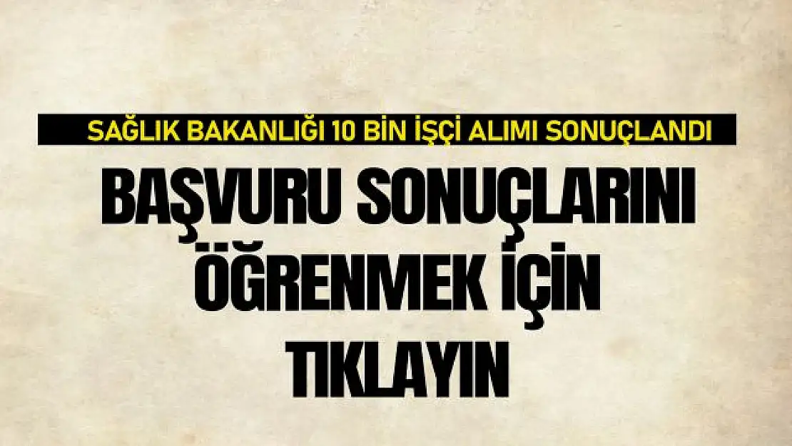 Sağlık Bakanlığı 10 bin işçi alımı başvuru sorgulama