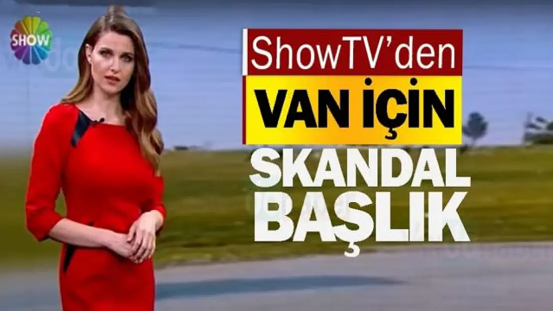 ShowTV'den Van İçin Skandal Başlık!