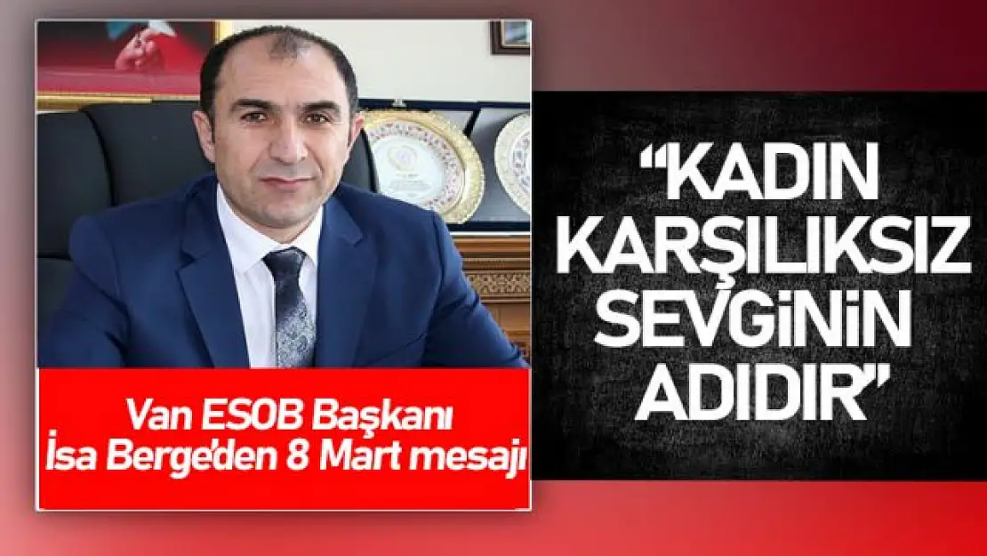 Van ESOB Başkanı İsa Berge'den 8 Mart Kadınlar Günü Mesajı