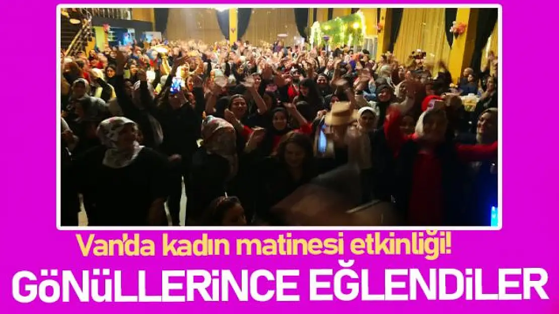 Van'da kadınlar matinesi etkinliği!