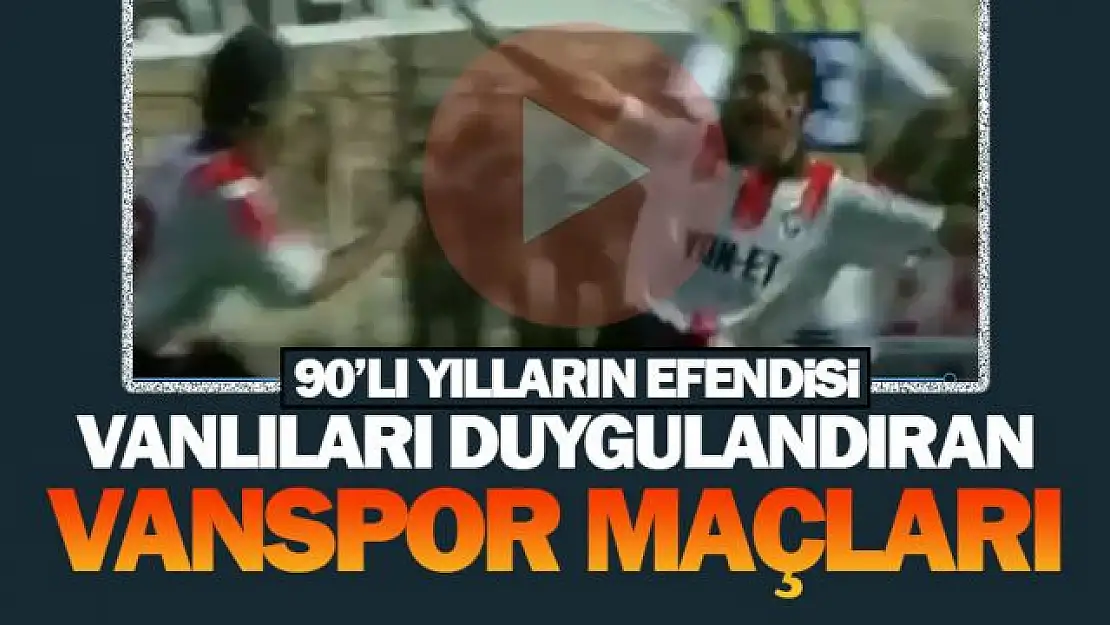 Vanspor'un doksanlı yıllarda fırtınalar estirdiği maçlar...