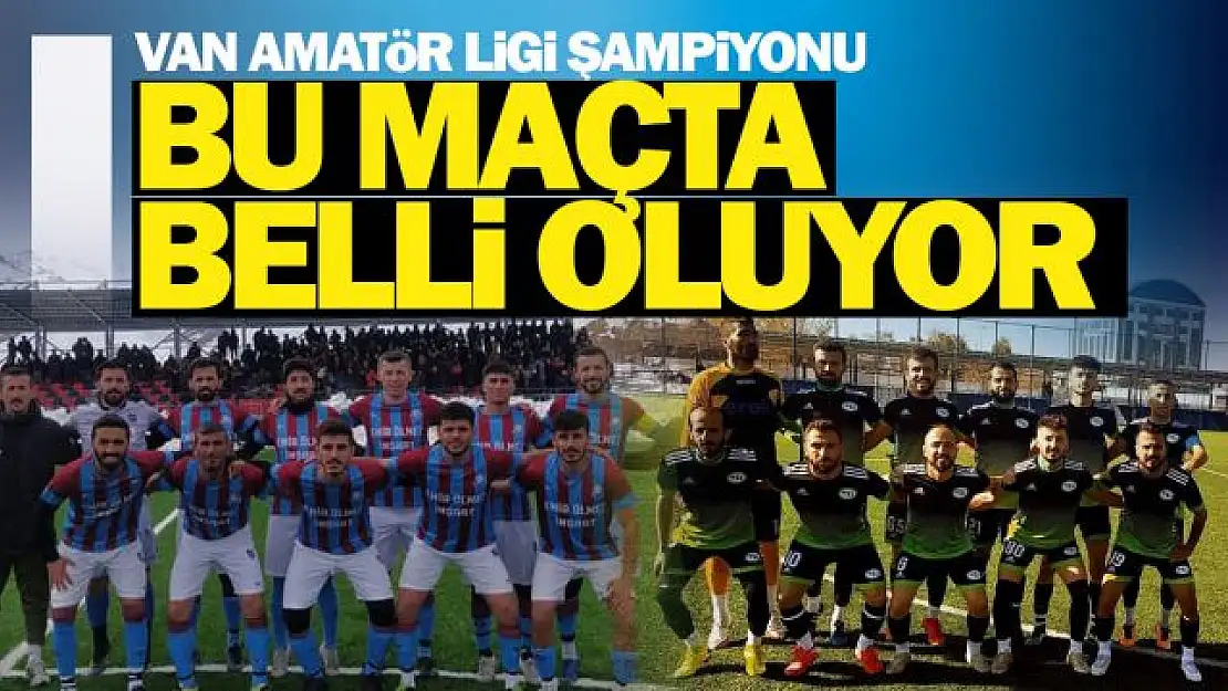 2021-2022 Sezonu Van Amatör Lig Şampiyonu Belli Oluyor