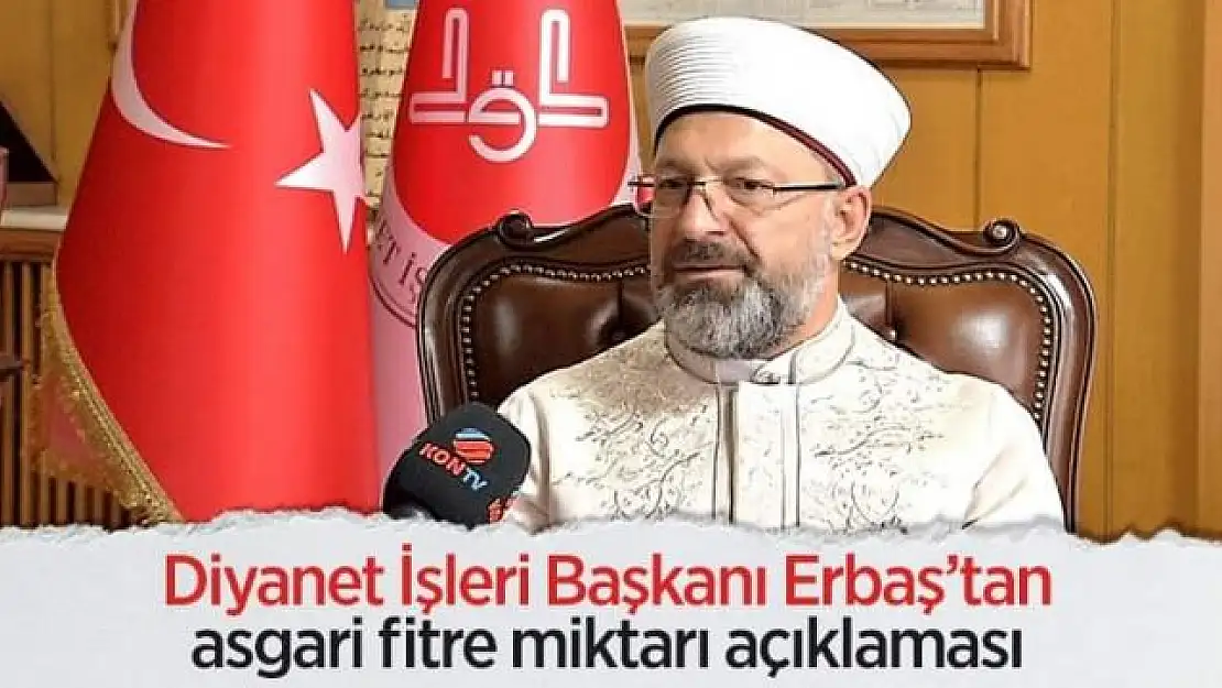 Diyanet İşleri Başkanı Erbaş'tan asgari fitre miktarı açıklaması