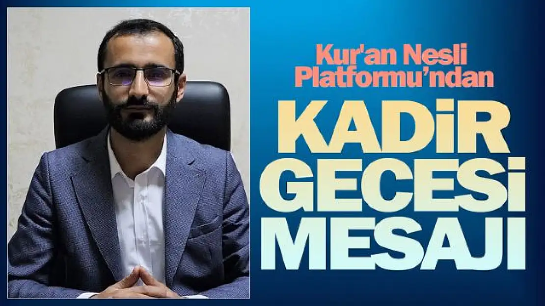 Kur'an Nesli Platformu Kadir Gecesi münasebetiyle mesaj yayınladı