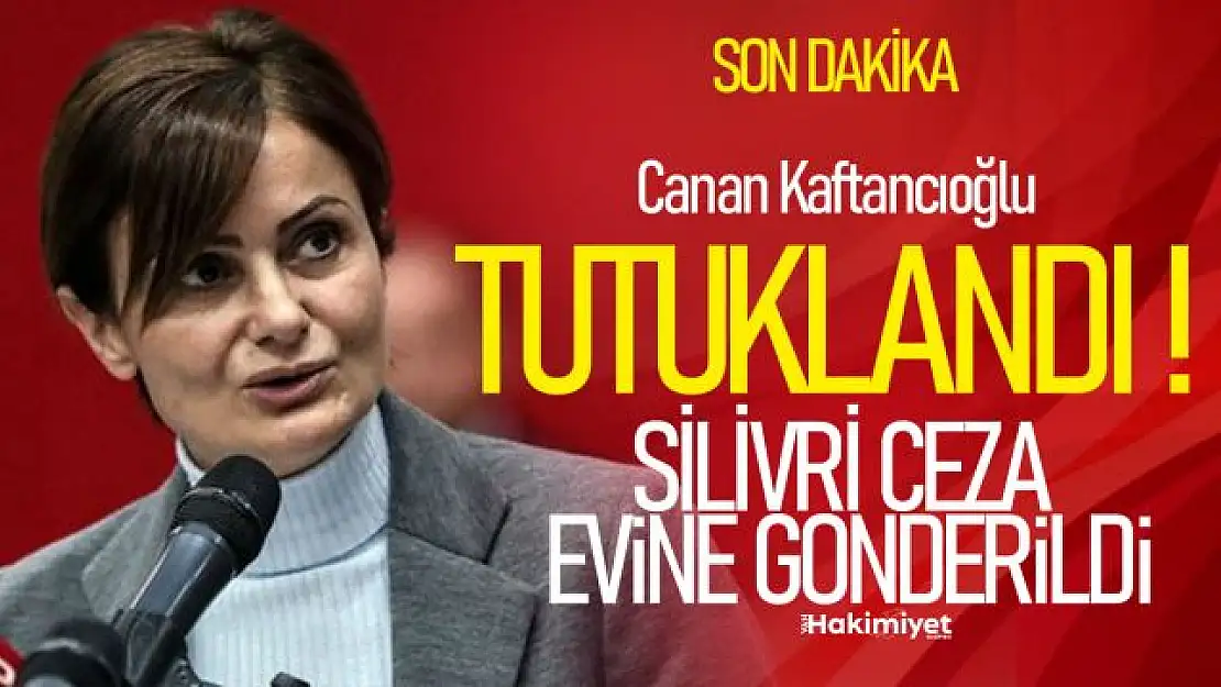 Canan Kaftancıoğlu tutuklandı: Silivri Cezaevi'ne götürülecek