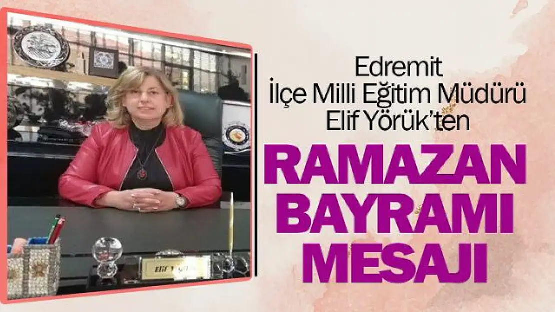 Edremit İlçe Milli Eğitim Müdürü Yörük'ten Ramazan Bayramı Mesajı