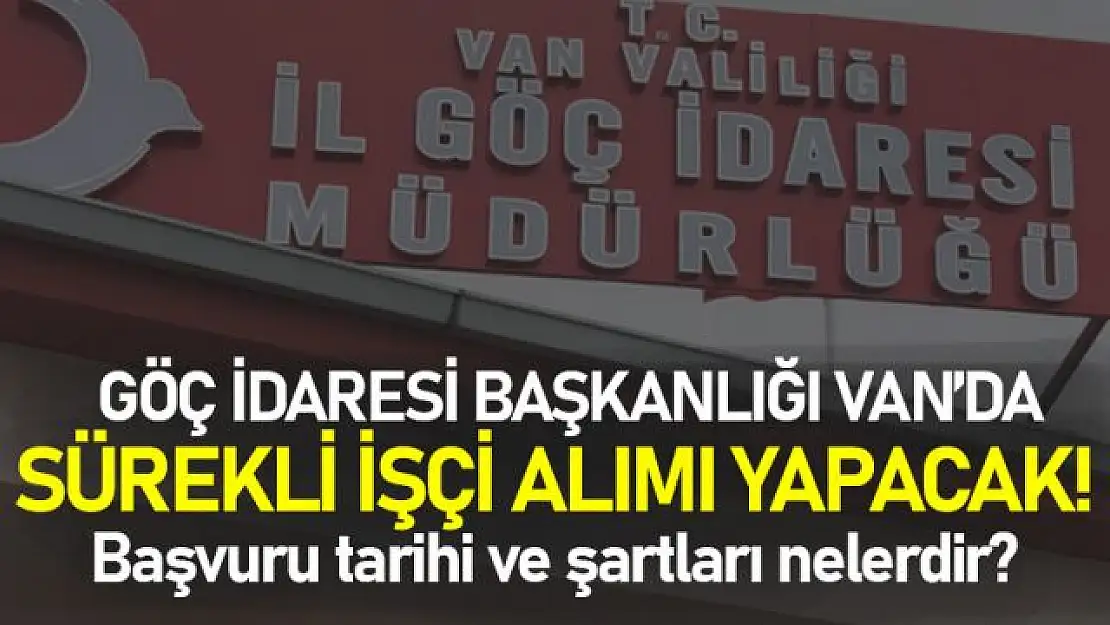 İçişleri Bakanlığı Göç İdaresi Başkanlığı Van'da Sürekli İşçi Alacak!