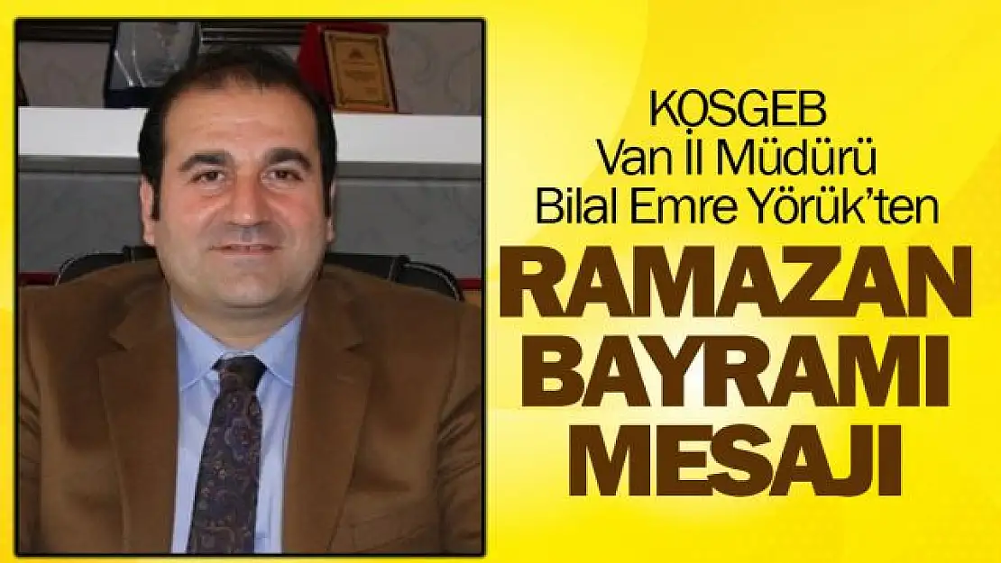 KOSGEB Van İl Müdürü Yörük'ten Ramazan Bayramı mesajı