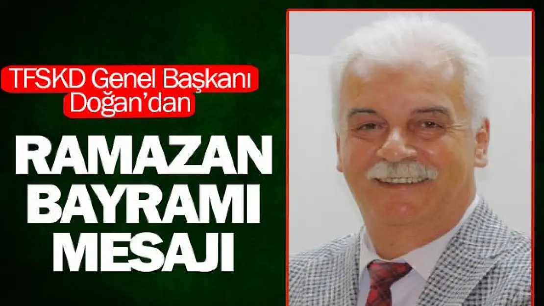 TFSKD Genel Başkanı Doğan'dan Ramazan Bayramı Mesajı