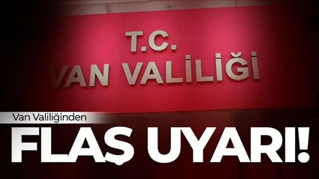 Van Valiliğinden flaş uyarı!