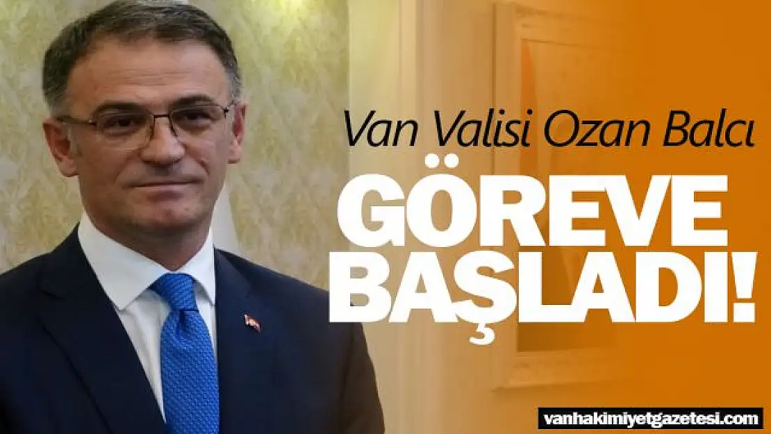 Van Valisi Ozan Balcı göreve başladı