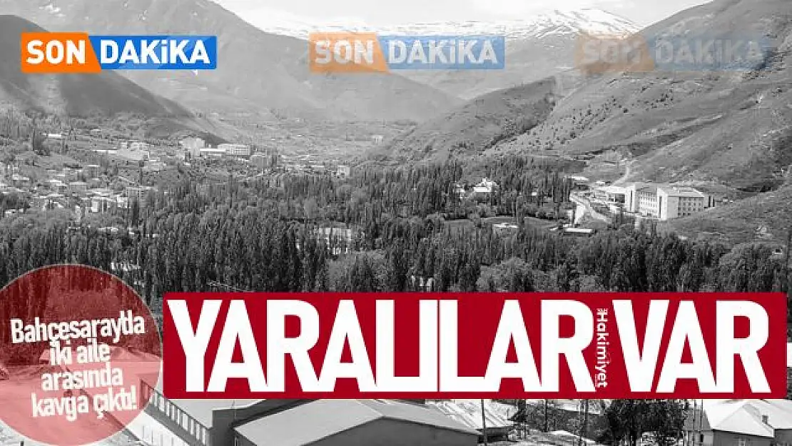 Bahçesaray'da aileler arası kavga: Çok sayıda yaralı var!