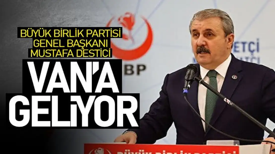 BBP Genel Başkanı Destici Van'a geliyor!