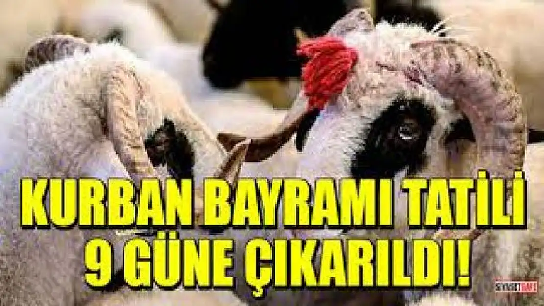 Kurban bayramı tatili 9 güne çıkarıldı