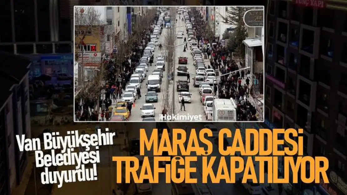 Van Büyükşehir duyurdu: Maraş Caddesi trafiğe kapatılacak!