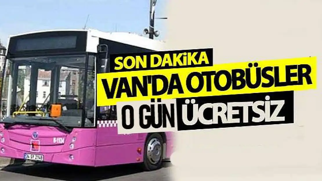 Van Büyükşehir duyurdu: Ulaşım bu saatlerde ücretsiz olacak