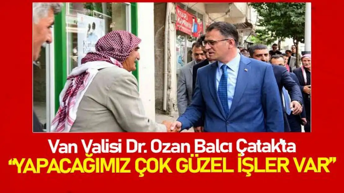 Van Valisi Balcı: Burada yapacağımız çok güzel işler var