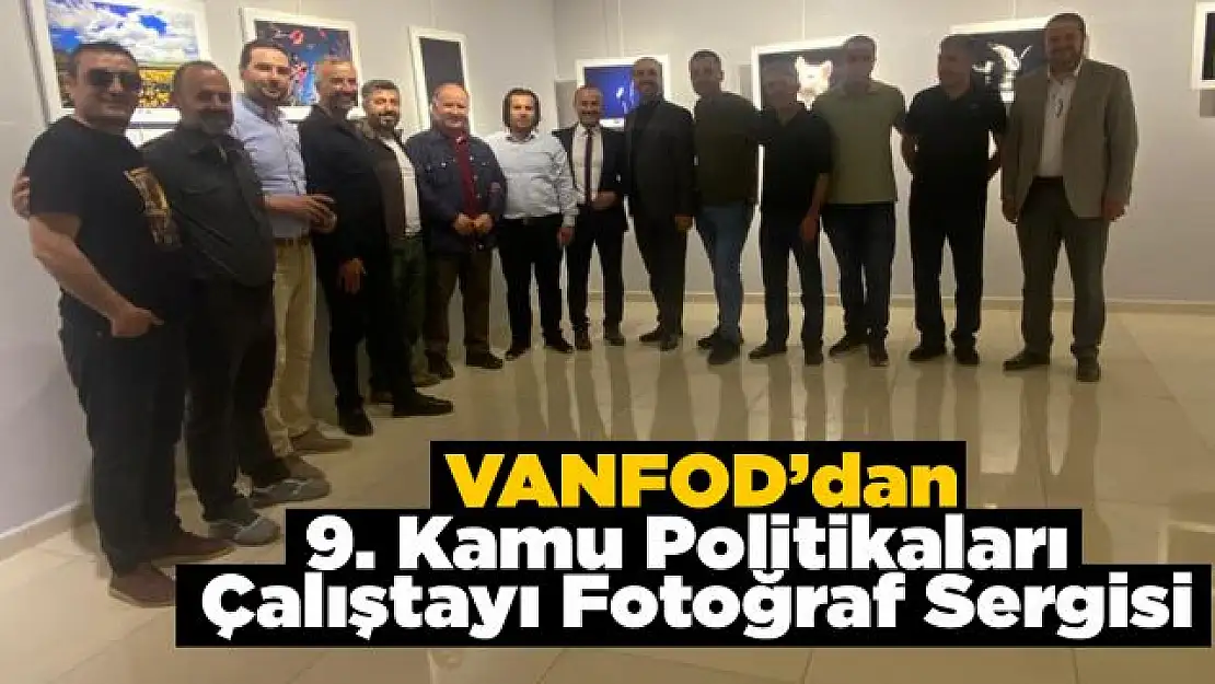 Van'da 9. Kamu Politikaları Çalıştayı Fotoğraf Sergisi Açıldı