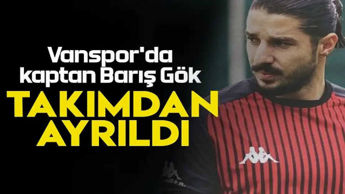 Vanspor'da kaptan Barış Gök takımdan ayrıldı