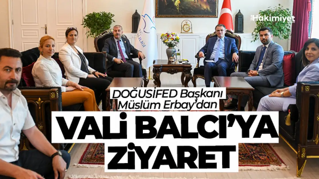 DOĞUSİFED Başkanı Müslüm Erbay'dan Vali Balcı'ya ziyaret